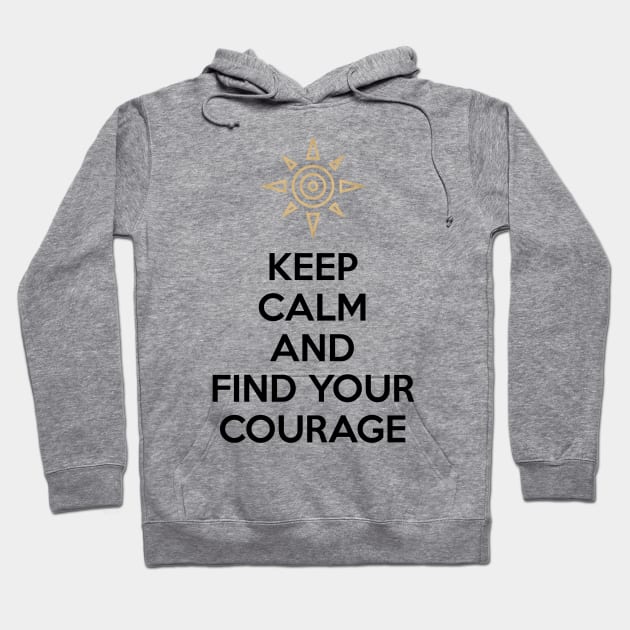 KEEP CALM AND FIND YOUR COURAGE Hoodie by smartass